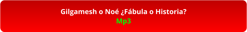 Gilgamesh o Noé ¿Fábula o Historia? Mp3