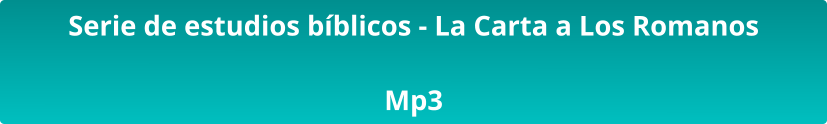 Serie de estudios bíblicos - La Carta a Los Romanos  Mp3